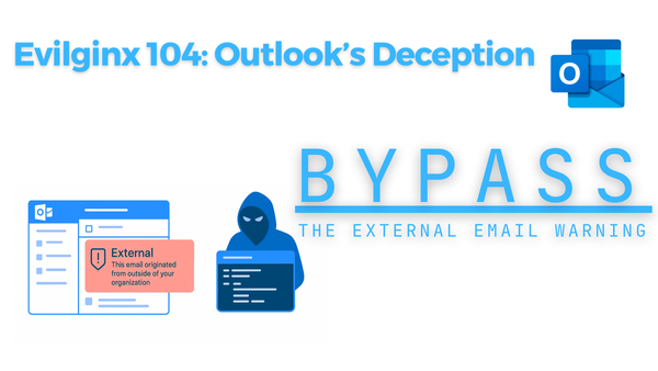 Evilginx 104: Outlook's Deception - Bypass the External Email Warning